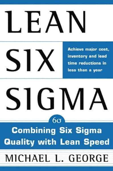 McGraw-Hill - LEAN SIX SIGMA: COMBINING SIX SIGMA QUALITY WITH LEAN PRODUCTION Handbook, 1st Edition - by Michael L. George, McGraw-Hill, 2002 - Top Tool & Supply