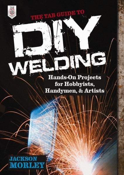 McGraw-Hill - TAB GUIDE TO DIY WELDING Handbook, 1st Edition - by Jackson Morley, McGraw-Hill, 2013 - Top Tool & Supply