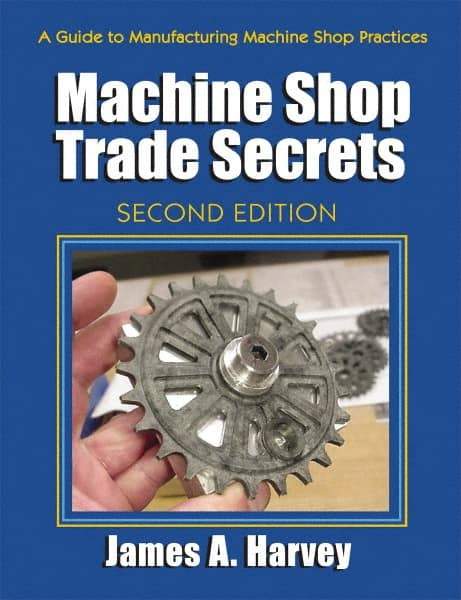 Industrial Press - Machine Shop Trade Secrets Publication, 2nd Edition - by James A. Harvey, Industrial Press, 2013 - Top Tool & Supply