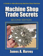 Industrial Press - Machine Shop Trade Secrets Publication, 2nd Edition - by James A. Harvey, Industrial Press, 2013 - Top Tool & Supply