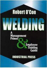 Industrial Press - Welding A Management Primer & Employee Training Guide Publication - by Robert O'Con, 2000 - Top Tool & Supply